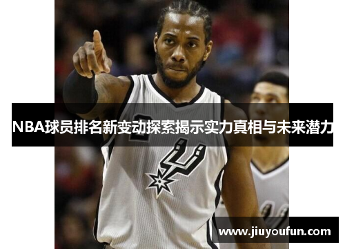 NBA球员排名新变动探索揭示实力真相与未来潜力